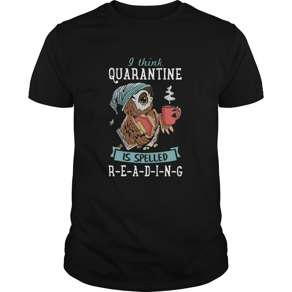 I Think Quarantine Is Spelled Reading Shirt